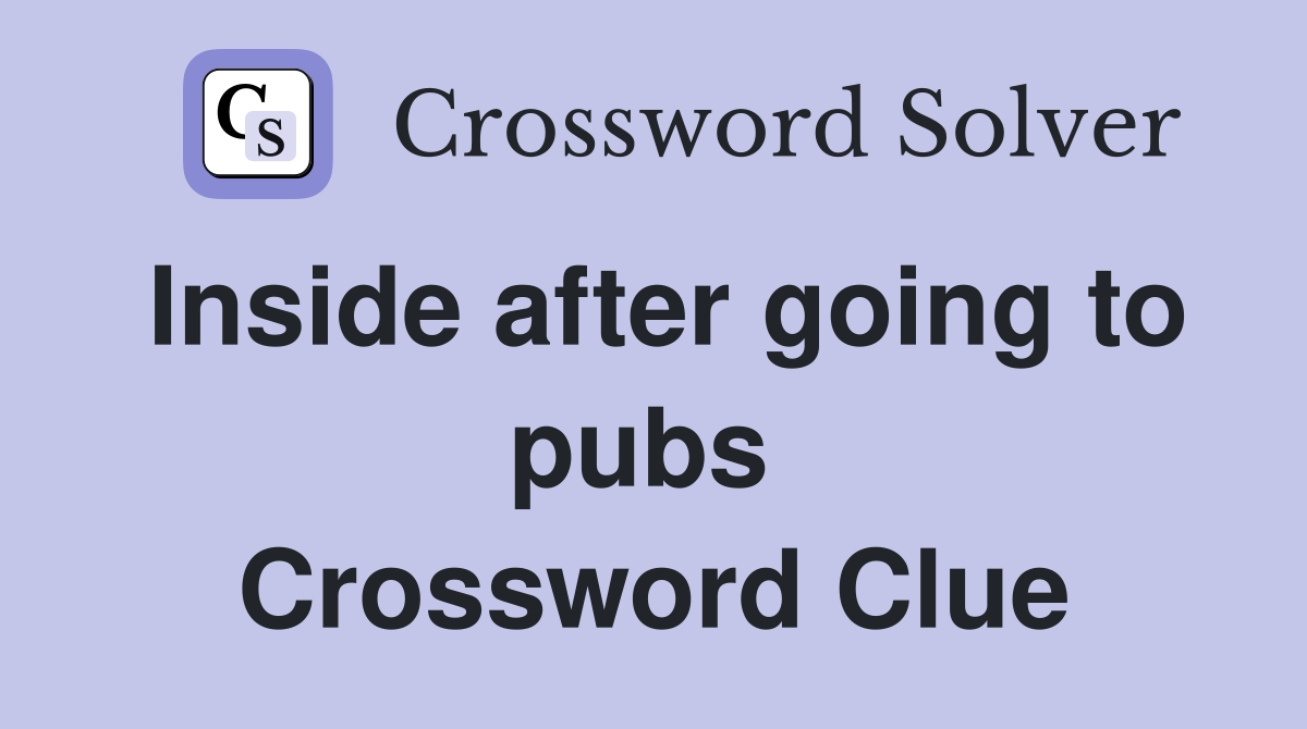 Inside after going to pubs  Crossword Clue