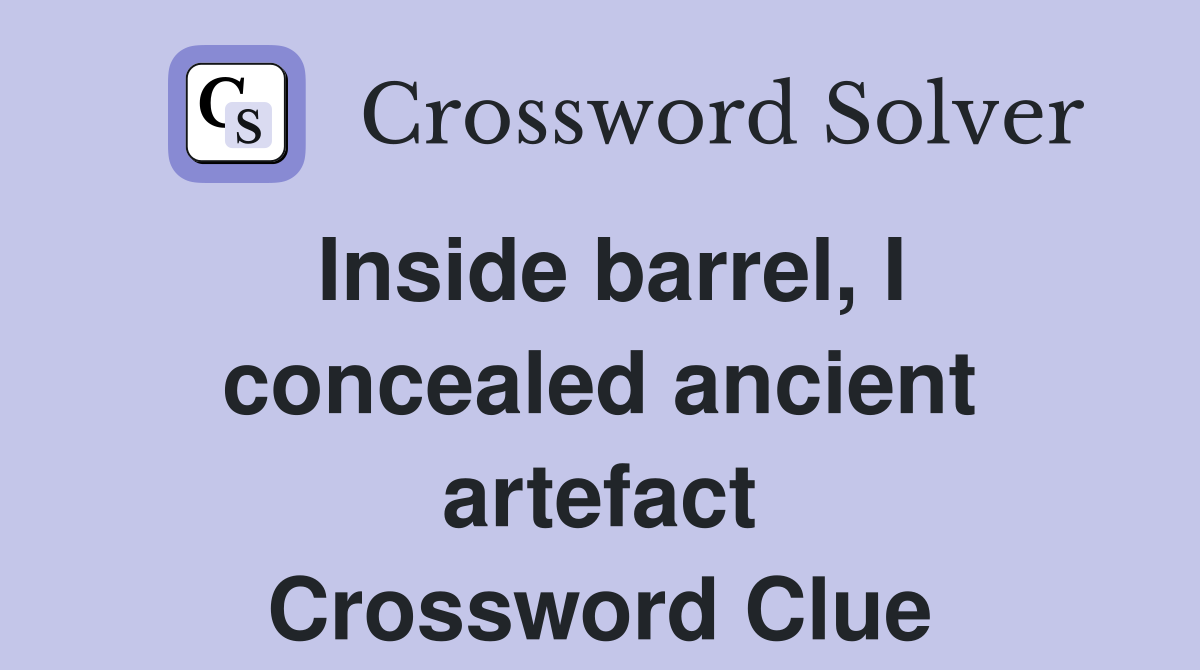 Inside barrel, I concealed ancient artefact Crossword Clue