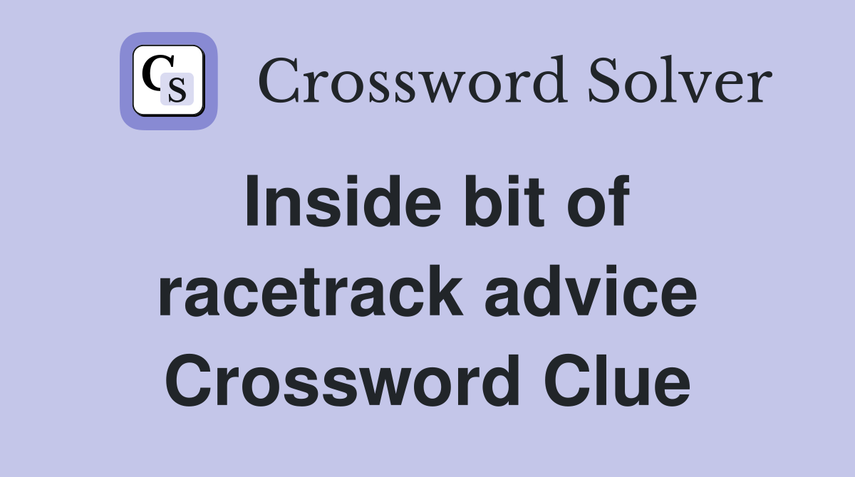 Inside bit of racetrack advice Crossword Clue