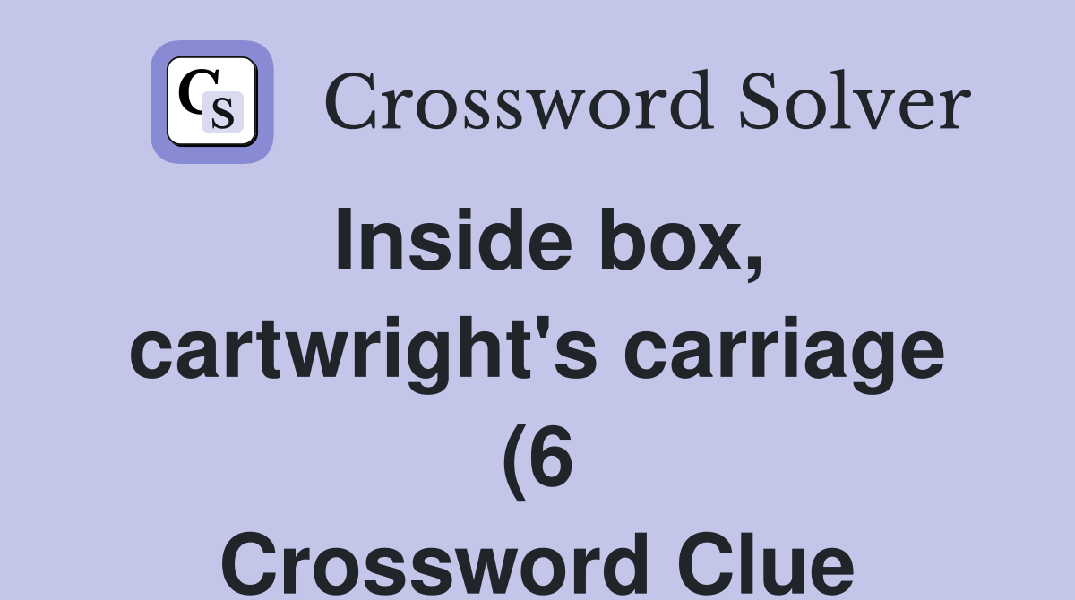 Inside box cartwright #39 s carriage (6) Crossword Clue Answers Inside box cartwright #39 s carriage (6) Crossword Clue Answers