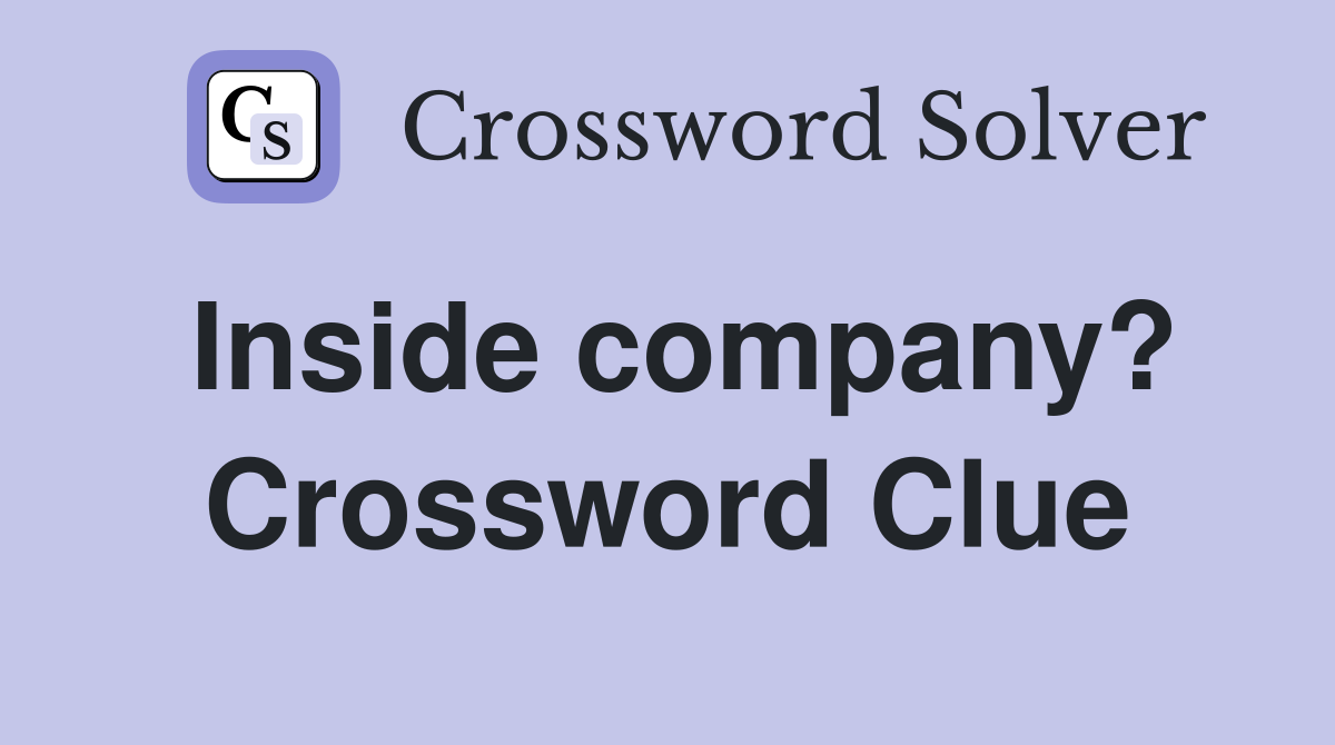 Inside company? Crossword Clue