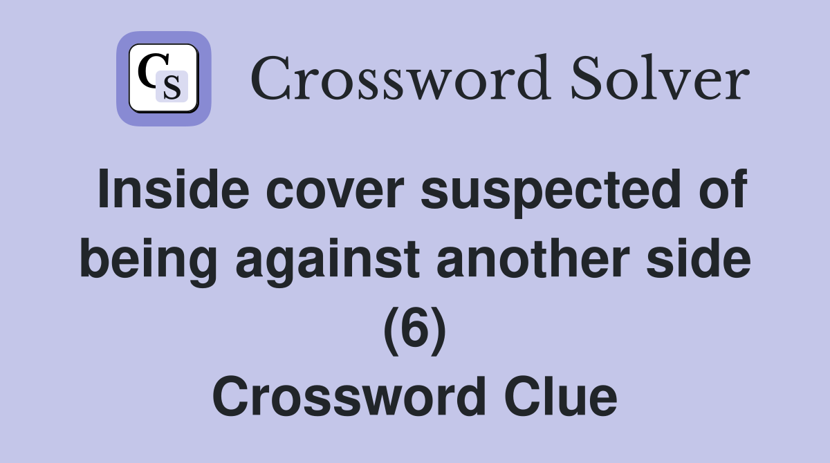 Inside cover suspected of being against another side (6) Crossword Clue