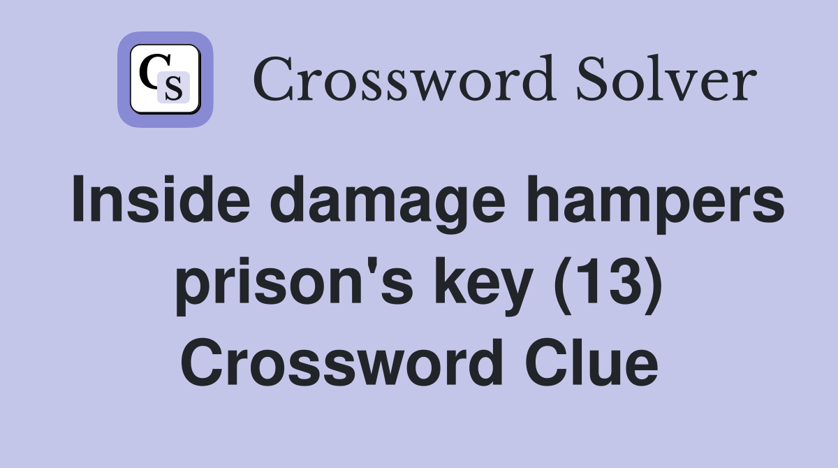 Inside damage hampers prison's key (13) Crossword Clue