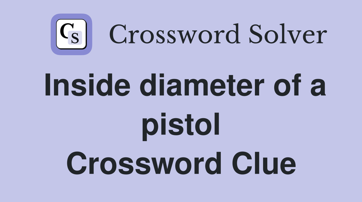 Inside diameter of a pistol Crossword Clue
