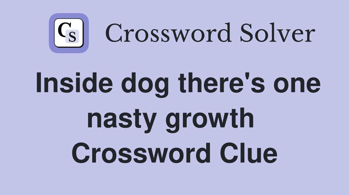 Inside dog there's one nasty growth  Crossword Clue