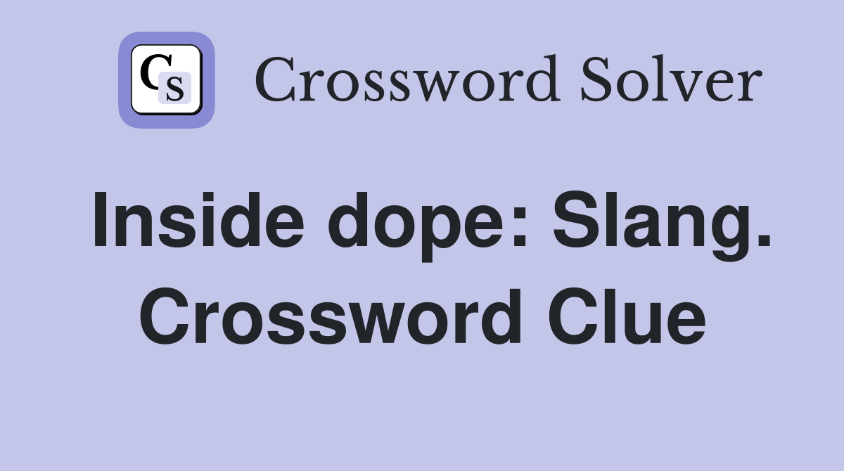 Inside dope: Slang. Crossword Clue