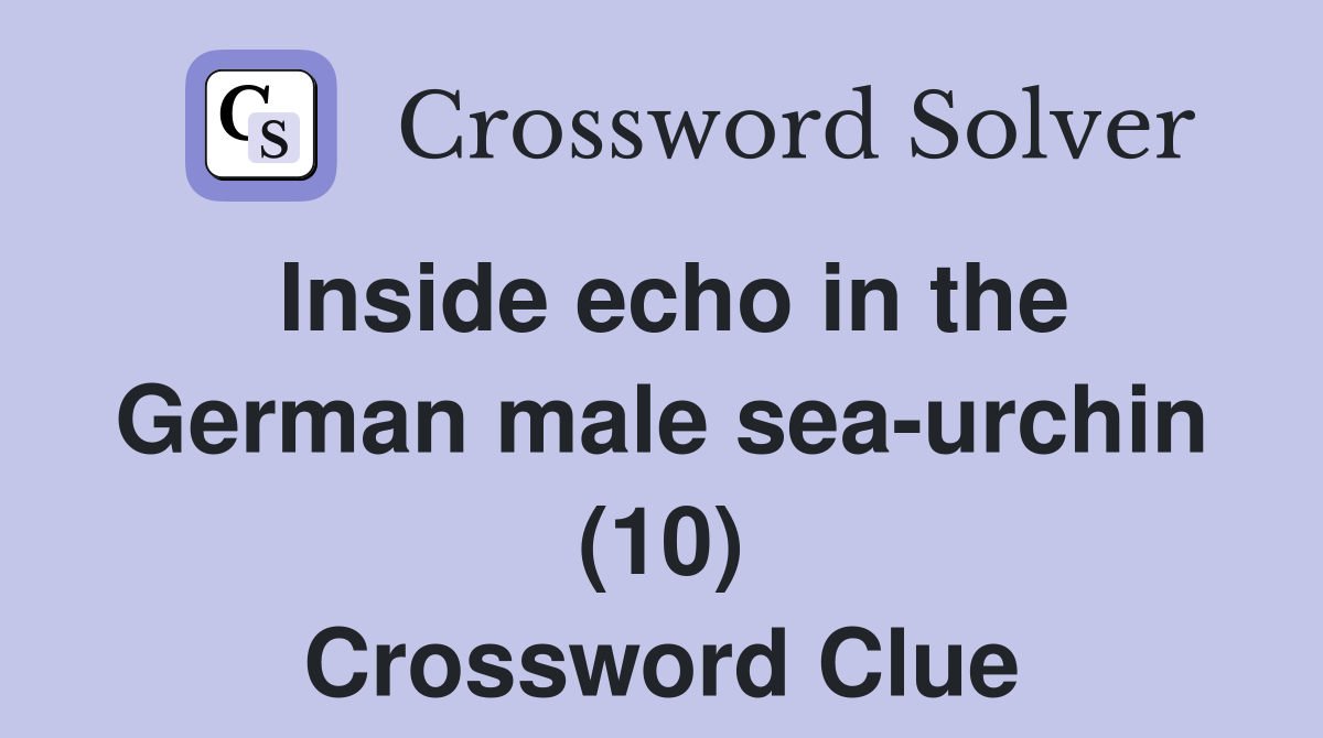Inside echo in the German male sea-urchin (10) Crossword Clue