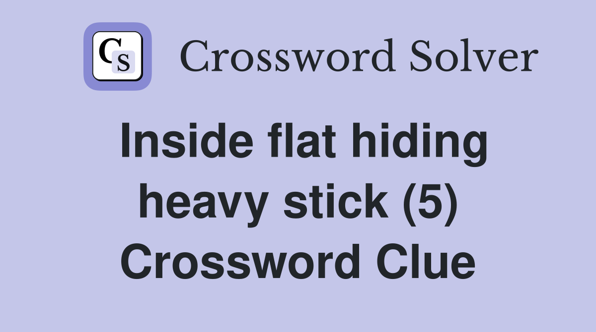 Inside flat hiding heavy stick (5) Crossword Clue