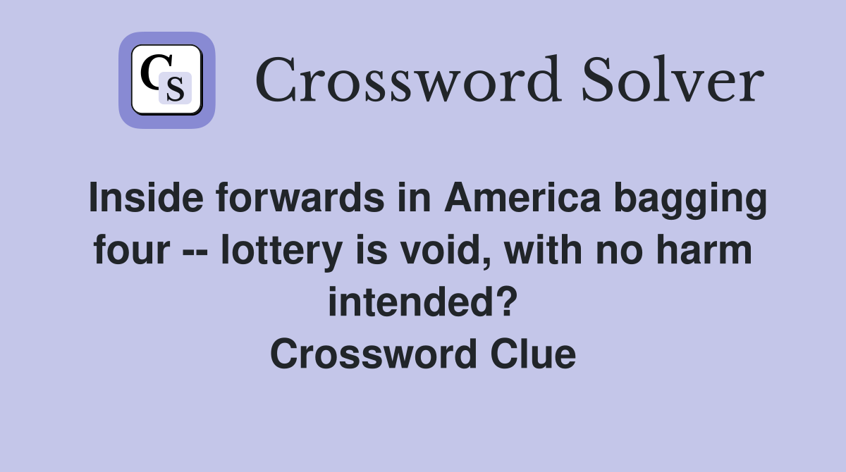 Inside forwards in America bagging four -- lottery is void, with no harm intended? Crossword Clue