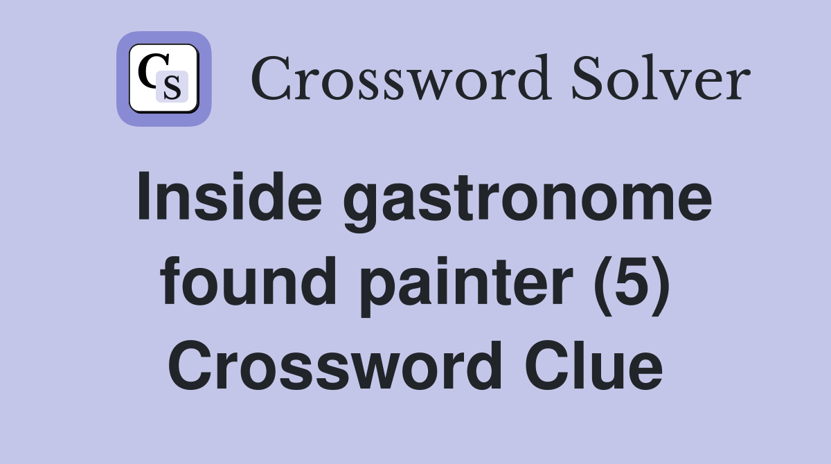 Inside gastronome found painter (5) Crossword Clue
