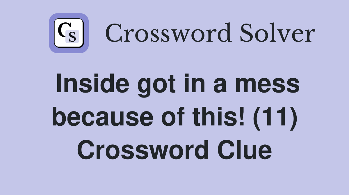 Inside got in a mess because of this! (11) Crossword Clue