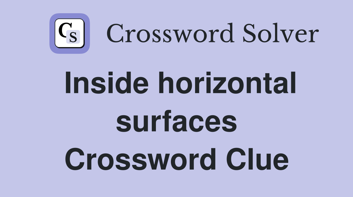 Inside horizontal surfaces Crossword Clue