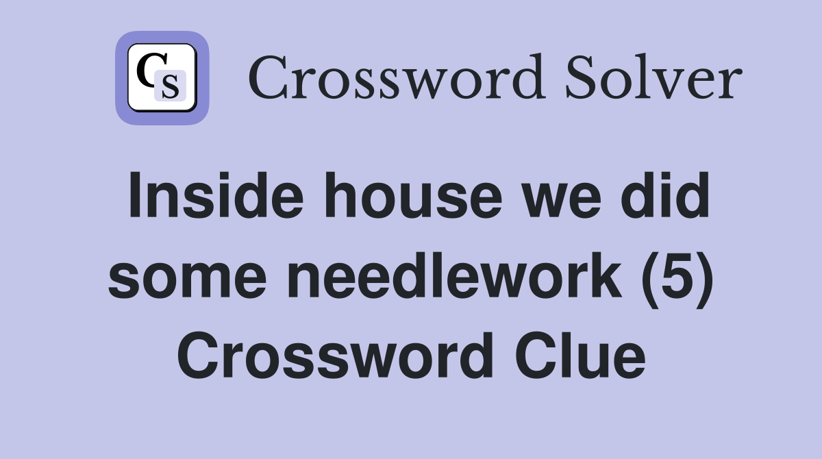 Inside house we did some needlework (5) Crossword Clue