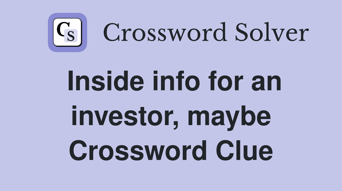 Inside info for an investor, maybe Crossword Clue