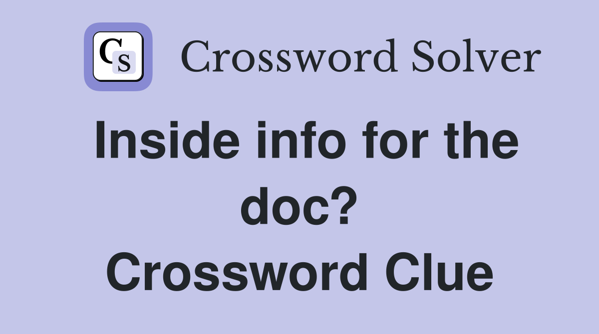 Inside info for the doc? Crossword Clue