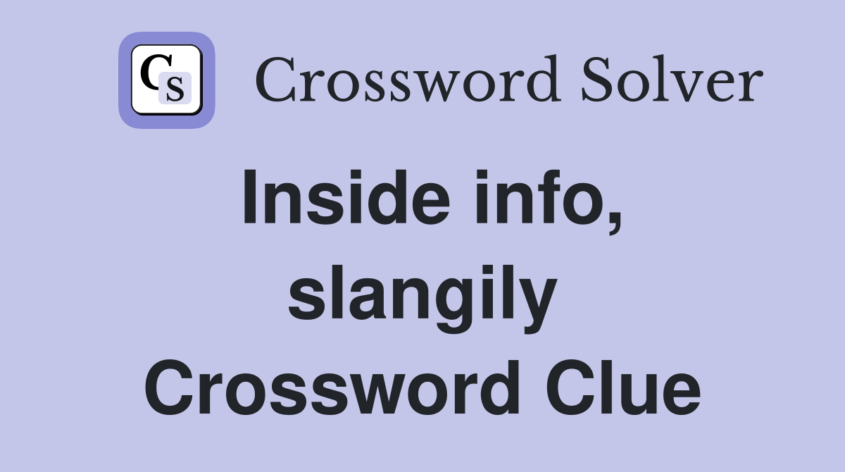 Inside info, slangily Crossword Clue