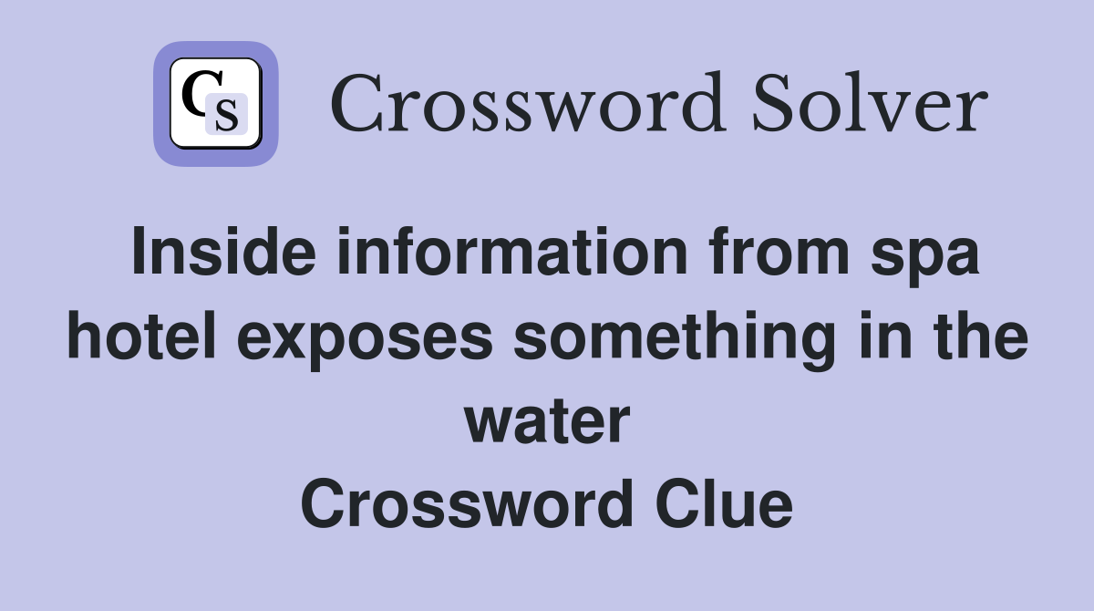 Inside information from spa hotel exposes something in the water Crossword Clue