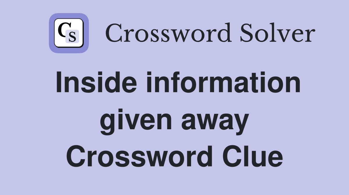 Inside information given away Crossword Clue