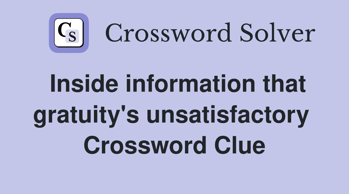 Inside information that gratuity's unsatisfactory  Crossword Clue