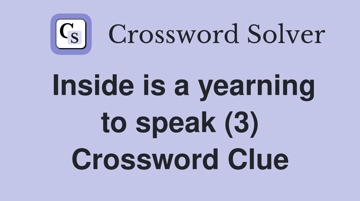 Inside is a yearning to speak (3) Crossword Clue