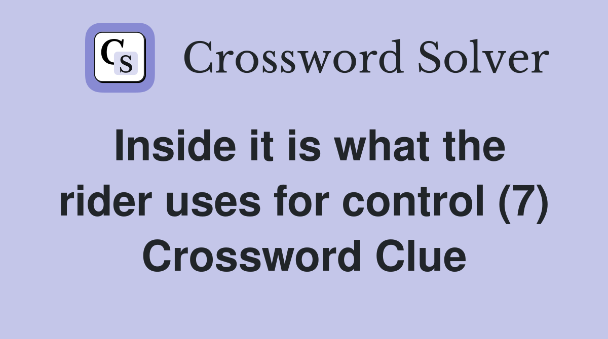 Inside it is what the rider uses for control (7) Crossword Clue