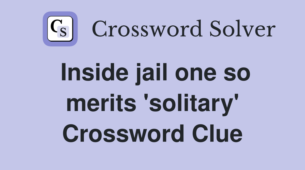 Inside jail one so merits 'solitary' Crossword Clue
