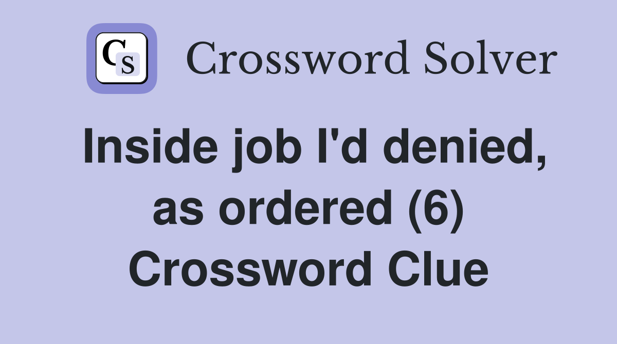 Inside job I'd denied, as ordered (6) Crossword Clue