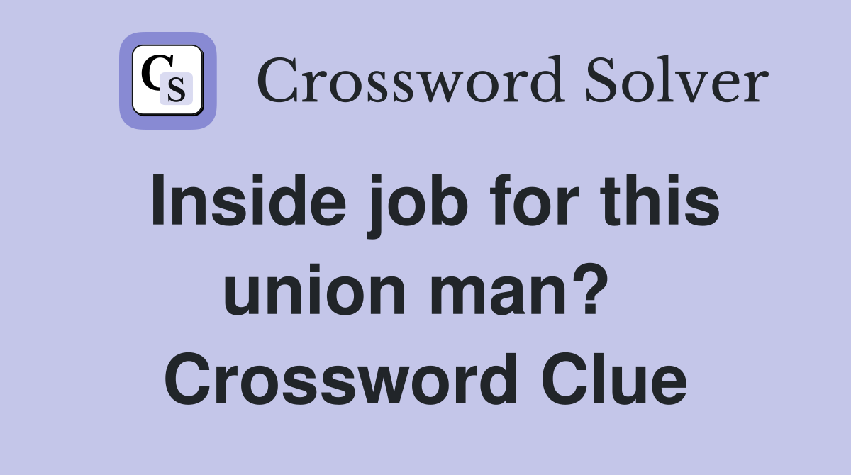 Inside job for this union man?  Crossword Clue