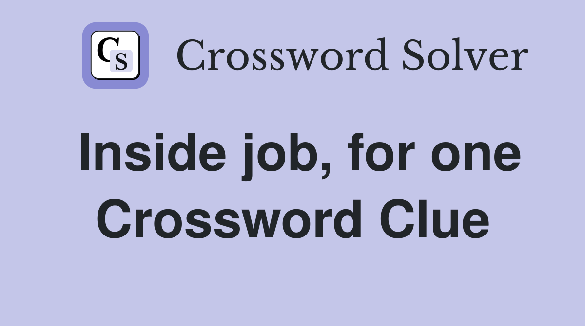 Inside job, for one Crossword Clue