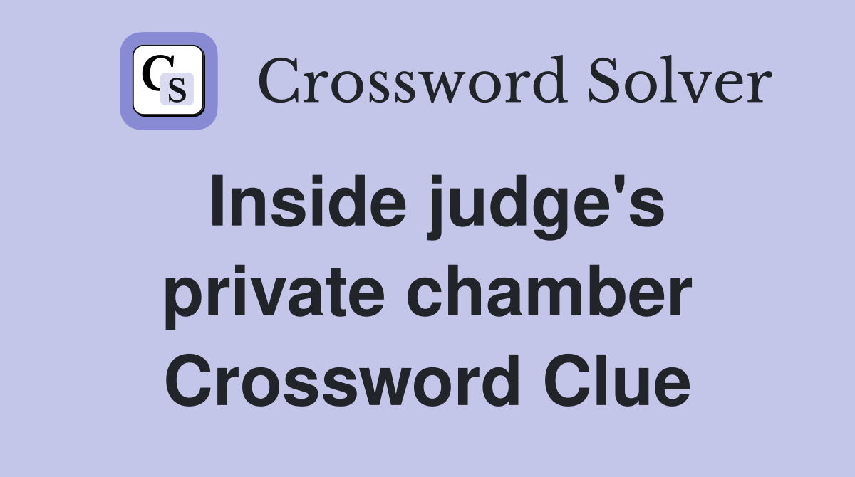 Inside judge's private chamber Crossword Clue