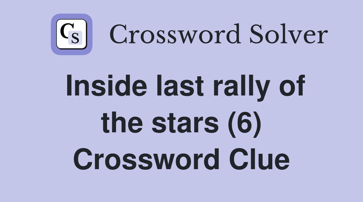 Inside last rally of the stars (6) Crossword Clue