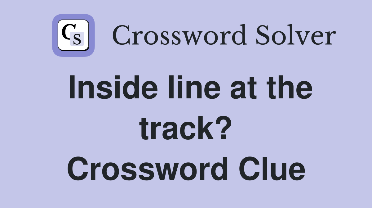 Inside line at the track? Crossword Clue