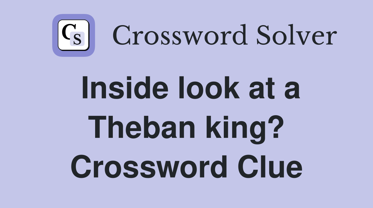 Inside look at a Theban king? Crossword Clue