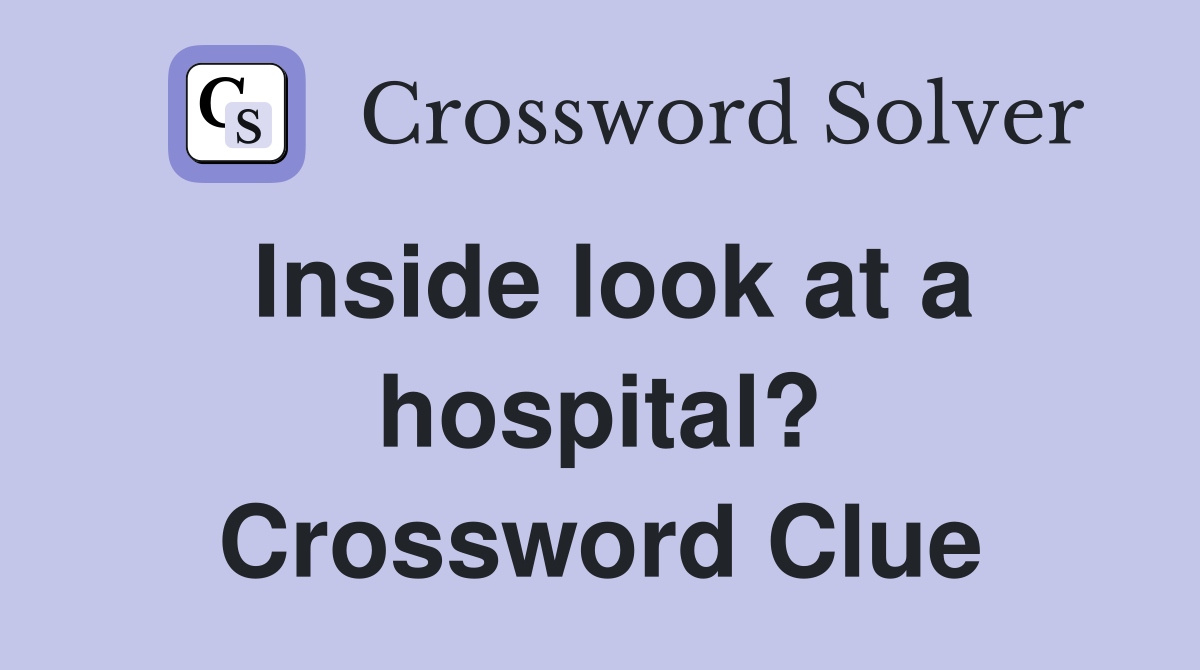 Inside look at a hospital? Crossword Clue