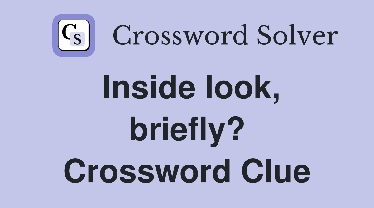 Inside look, briefly? Crossword Clue