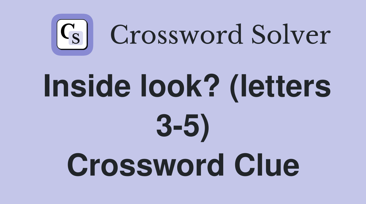 Inside look? (letters 3-5) Crossword Clue