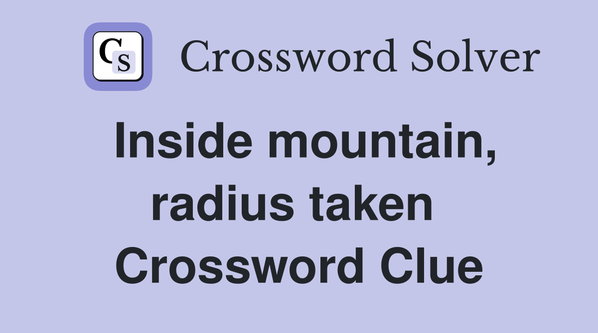 Inside mountain, radius taken  Crossword Clue