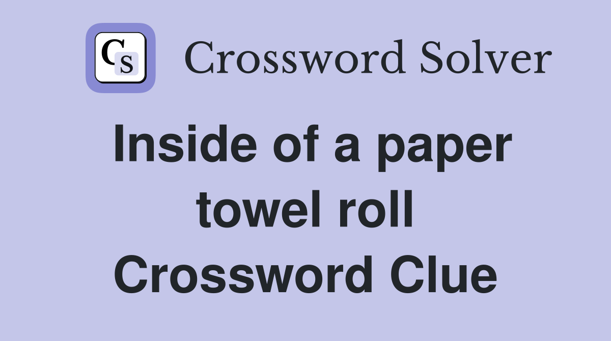 Inside of a paper towel roll Crossword Clue