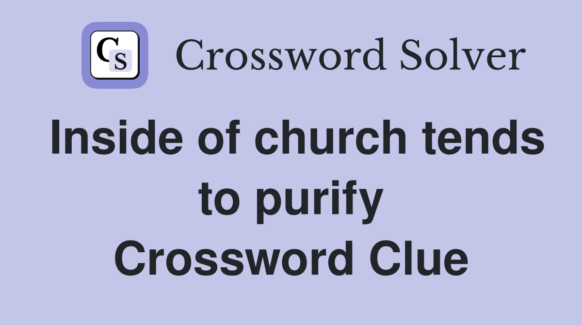 Inside of church tends to purify Crossword Clue