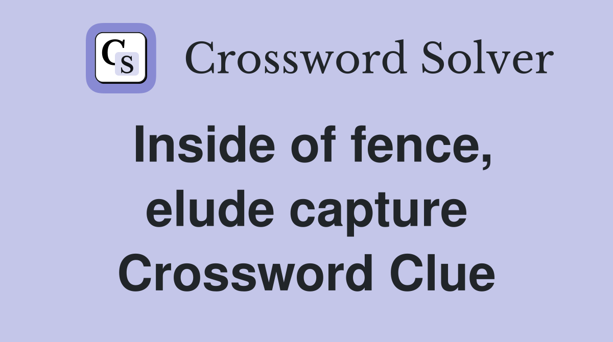 Inside of fence, elude capture Crossword Clue
