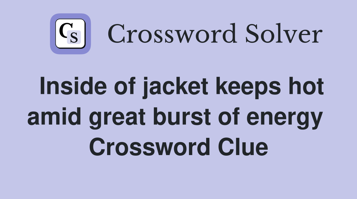 Inside of jacket keeps hot amid great burst of energy  Crossword Clue