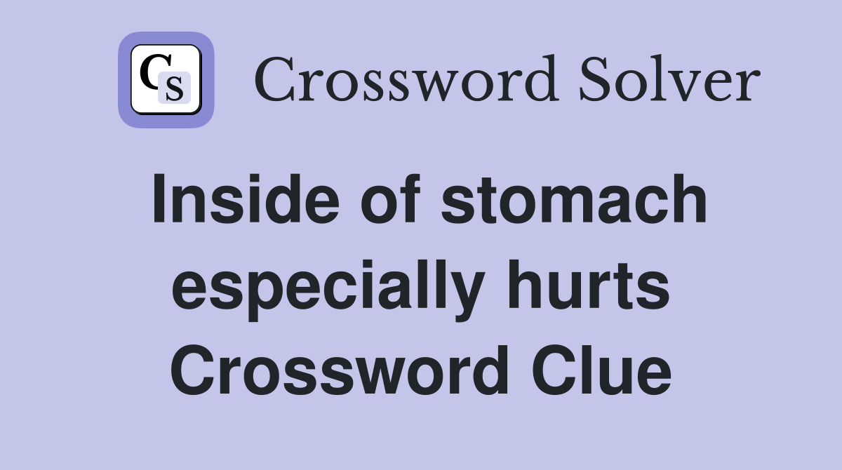 Inside of stomach especially hurts Crossword Clue
