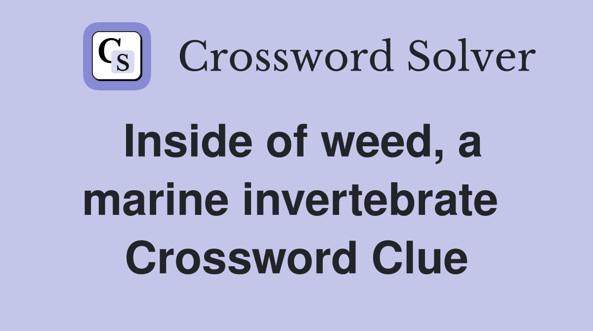 Inside of weed, a marine invertebrate  Crossword Clue