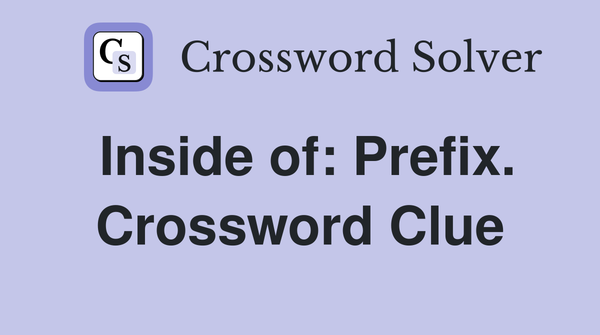 Inside of: Prefix. Crossword Clue