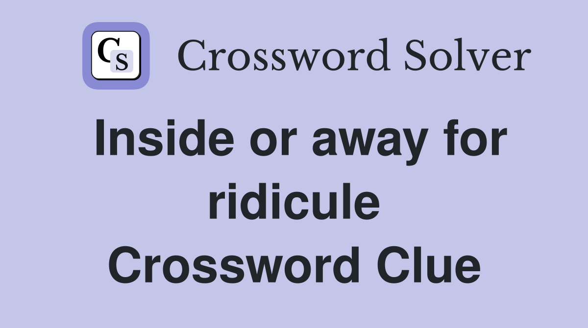 Inside or away for ridicule Crossword Clue