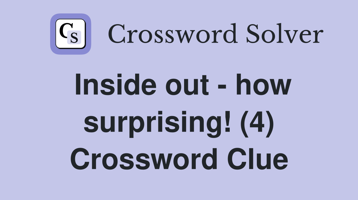 Inside out - how surprising! (4) Crossword Clue
