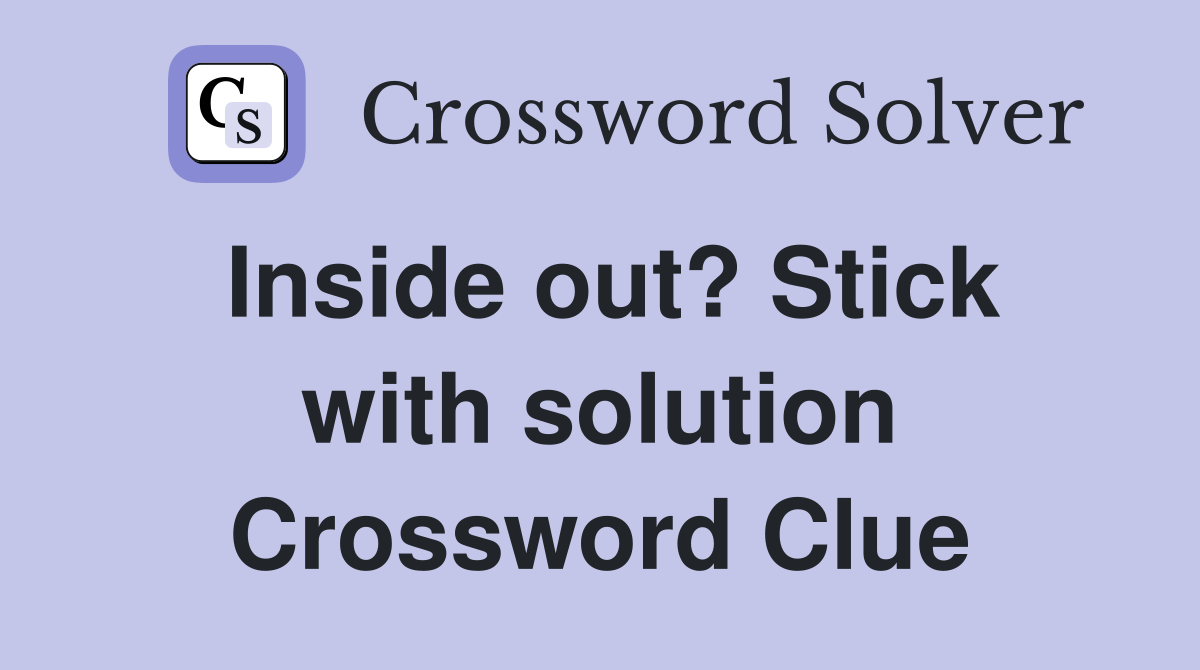 Inside out? Stick with solution Crossword Clue