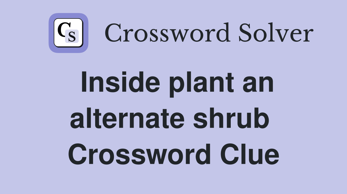 Inside plant an alternate shrub  Crossword Clue