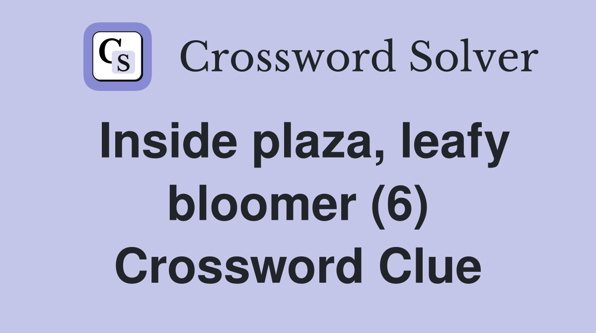 Inside plaza, leafy bloomer (6) Crossword Clue