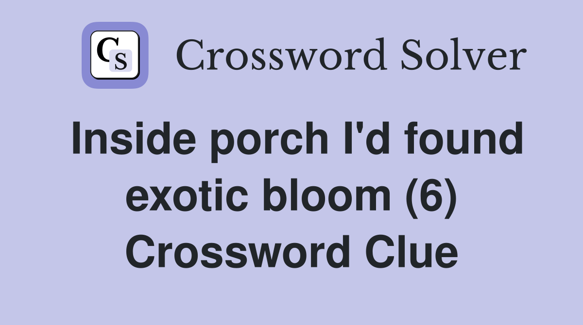 Inside porch I'd found exotic bloom (6) Crossword Clue